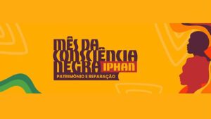 mes-consciencia-negra-acoes-iphan-destacam-patrimonia-reparacao-divulgacao-tvt-news